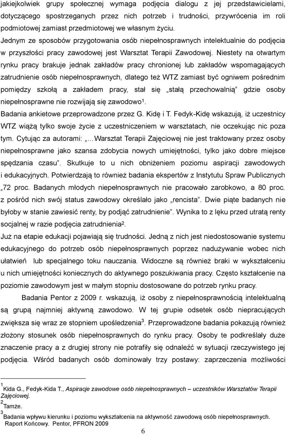 Niestety na otwartym rynku pracy brakuje jednak zakładów pracy chronionej lub zakładów wspomagających zatrudnienie osób niepełnosprawnych, dlatego też WTZ zamiast być ogniwem pośrednim pomiędzy