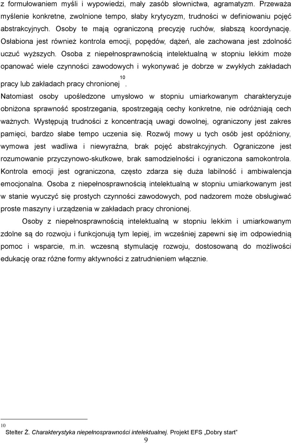 Osoba z niepełnosprawnością intelektualną w stopniu lekkim może opanować wiele czynności zawodowych i wykonywać je dobrze w zwykłych zakładach pracy lub zakładach pracy chronionej 10.