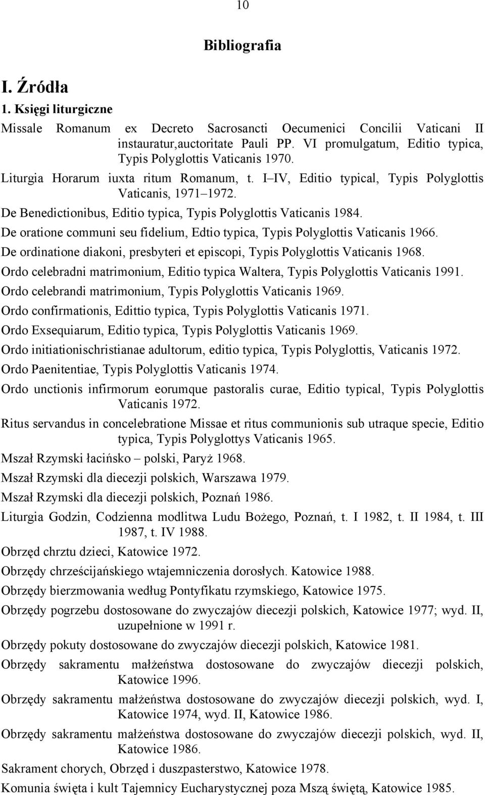 De Benedictionibus, Editio typica, Typis Polyglottis Vaticanis 1984. De oratione communi seu fidelium, Edtio typica, Typis Polyglottis Vaticanis 1966.