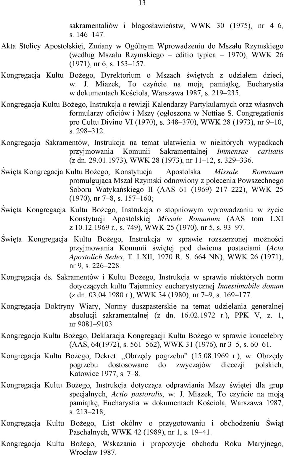 Kongregacja Kultu Bożego, Dyrektorium o Mszach świętych z udziałem dzieci, w: J. Miazek, To czyńcie na moją pamiątkę, Eucharystia w dokumentach Kościoła, Warszawa 1987, s. 219 235.