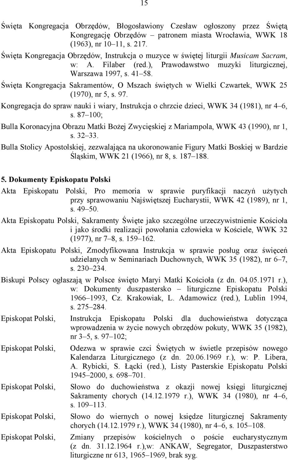 Święta Kongregacja Sakramentów, O Mszach świętych w Wielki Czwartek, WWK 25 (1970), nr 5, s. 97. Kongregacja do spraw nauki i wiary, Instrukcja o chrzcie dzieci, WWK 34 (1981), nr 4 6, s.