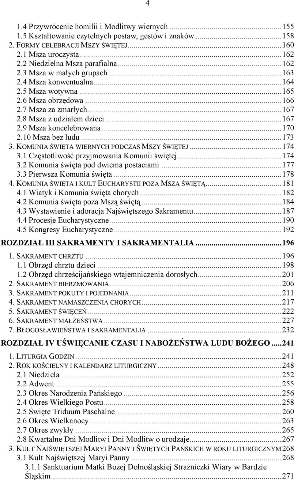 ..167 2.9 Msza koncelebrowana...170 2.10 Msza bez ludu...173 3. KOMUNIA ŚWIĘTA WIERNYCH PODCZAS MSZY ŚWIĘTEJ...174 3.1 Częstotliwość przyjmowania Komunii świętej...174 3.2 Komunia święta pod dwiema postaciami.