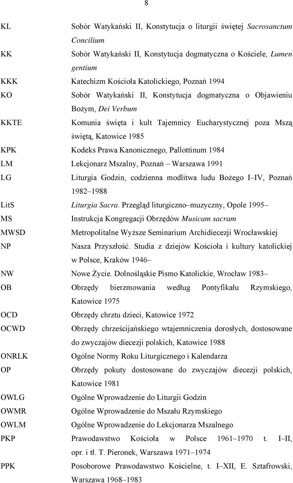Pallottinum 1984 LM Lekcjonarz Mszalny, Poznań Warszawa 1991 LG Liturgia Godzin, codzienna modlitwa ludu Bożego I IV, Poznań 1982 1988 LitS Liturgia Sacra.