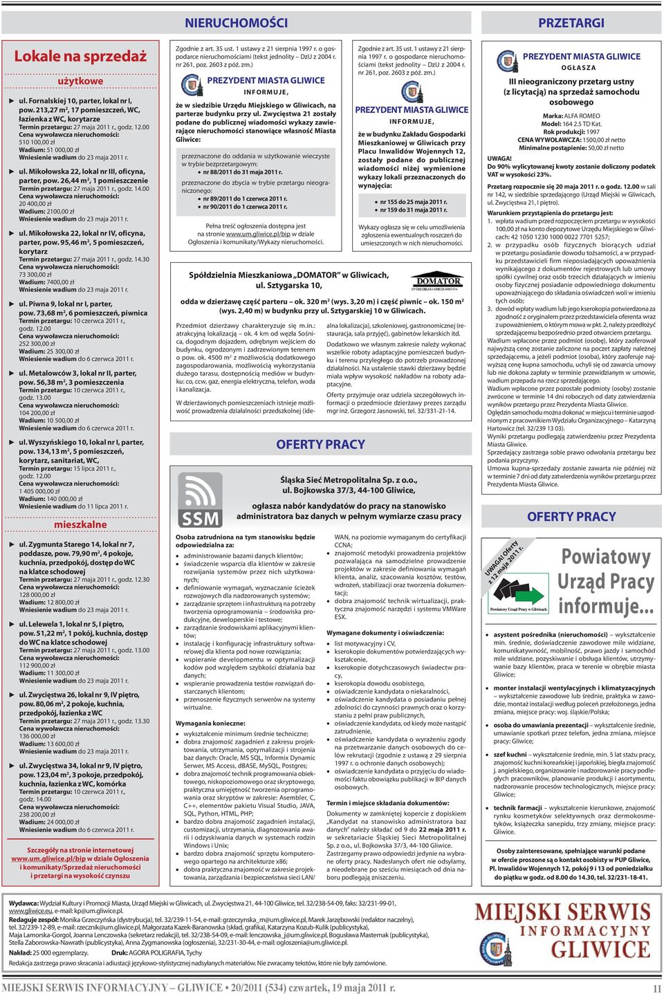 00 20 400,00 zł Wadium: 2100,00 zł ul. Mikołowska 22, lokal nr IV, oficyna, parter, pow. 95,46 m 2, 5 pomieszczeń, korytarz Termin przetargu: 27 maja 2011 r., godz. 14.