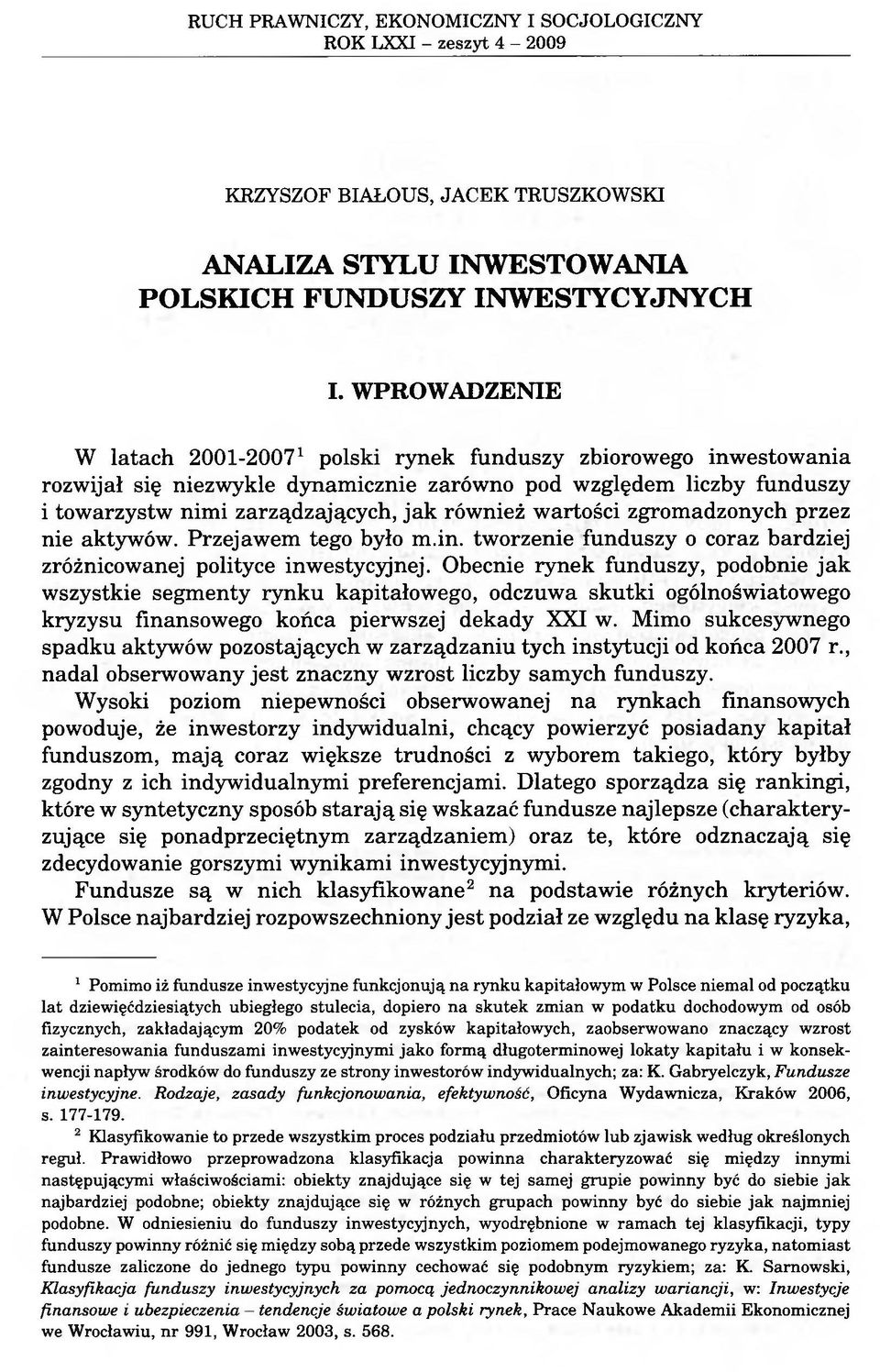 wartości zgromadzonych przez nie aktywów. Przejawem tego było m.in. tworzenie funduszy o coraz bardziej zróżnicowanej polityce inwestycyjnej.