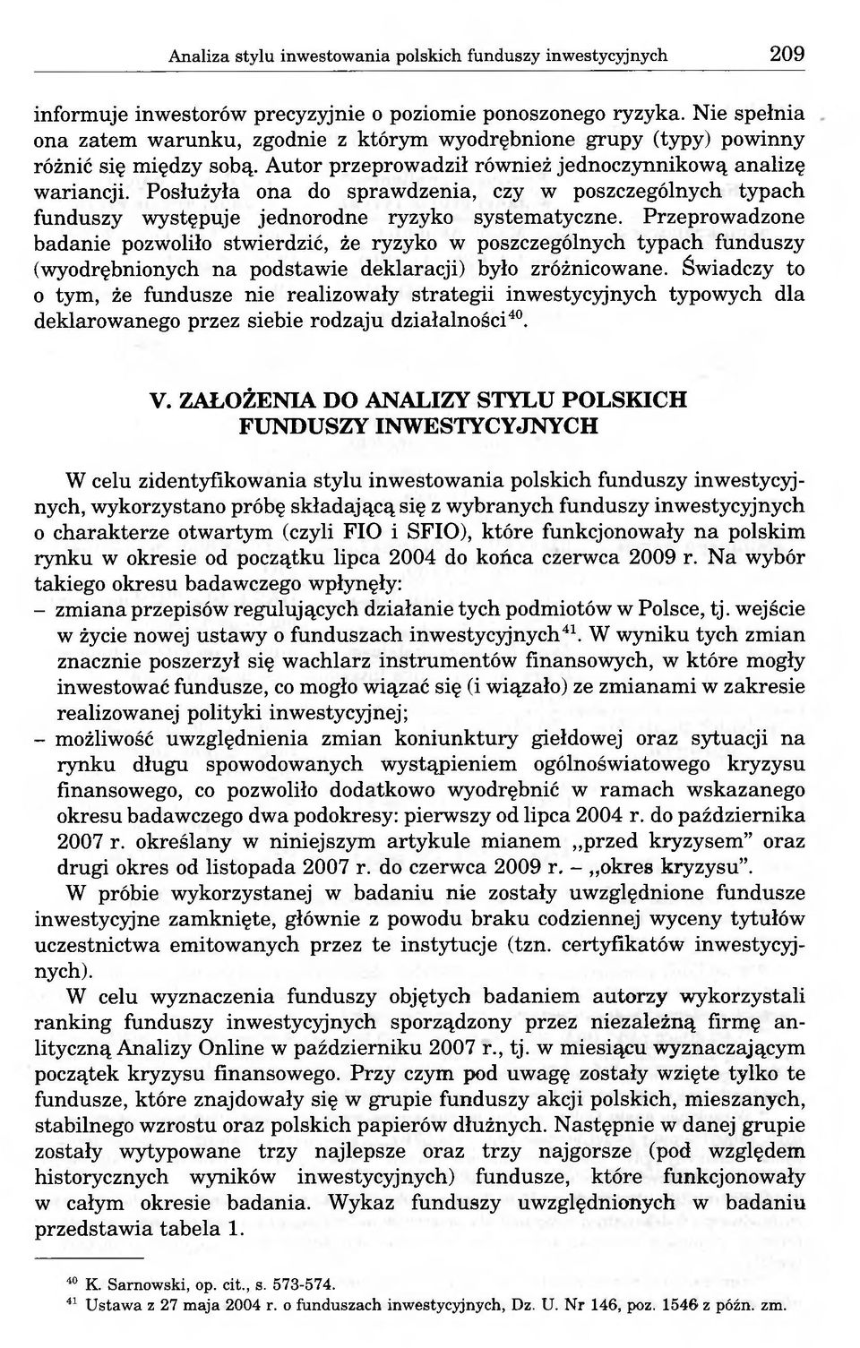 Posłużyła ona do sprawdzenia, czy w poszczególnych typach funduszy występuje jednorodne ryzyko systematyczne.