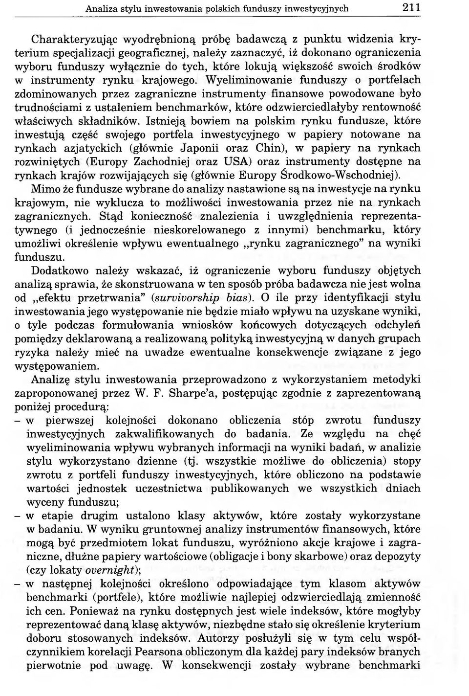 Wyeliminowanie funduszy o portfelach zdominowanych przez zagraniczne instrumenty finansowe powodowane było trudnościami z ustaleniem benchmarków, które odzwierciedlałyby rentowność właściwych