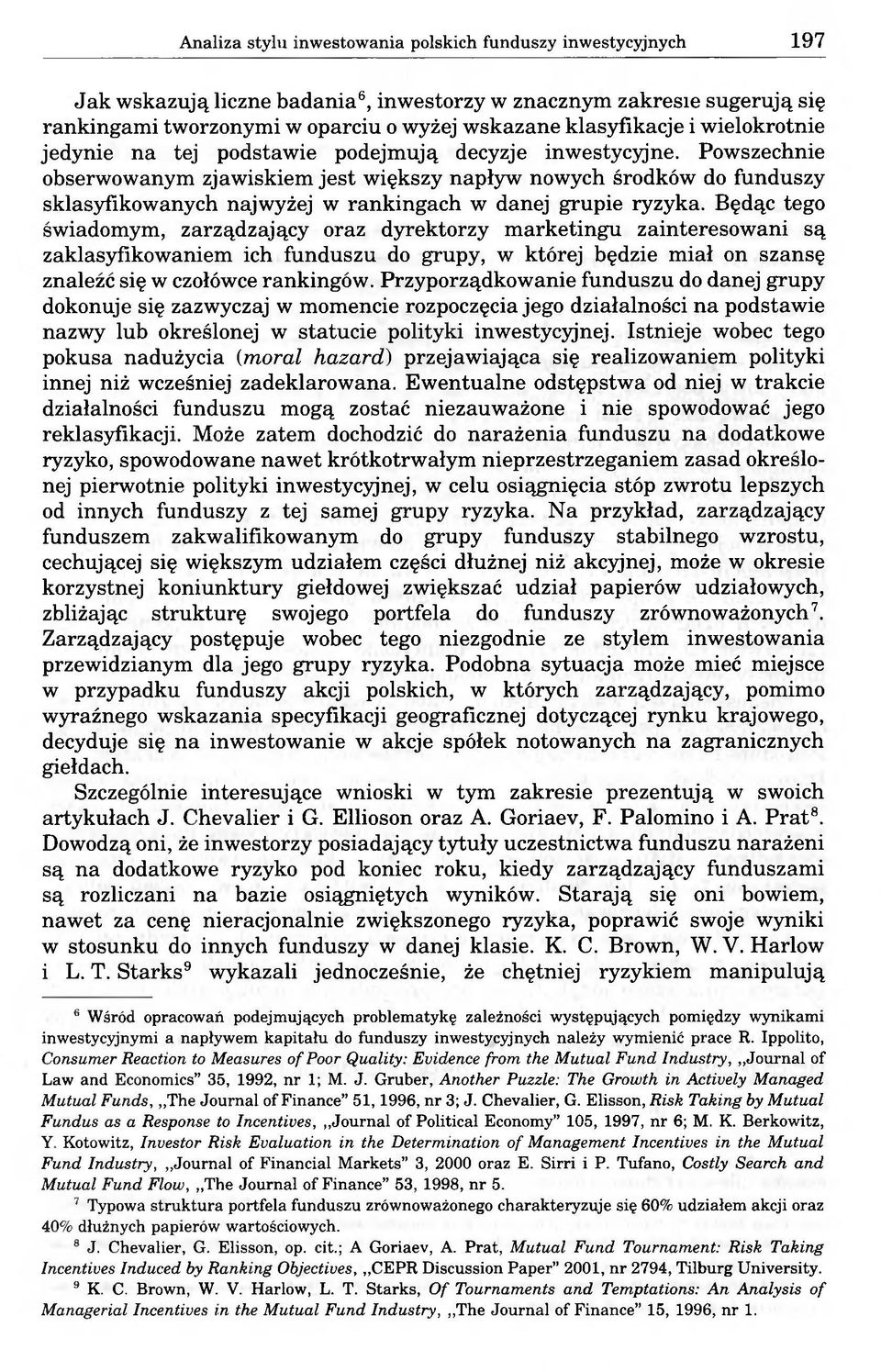 Powszechnie obserwowanym zjawiskiem jest większy napływ nowych środków do funduszy sklasyfikowanych najwyżej w rankingach w danej grupie ryzyka.