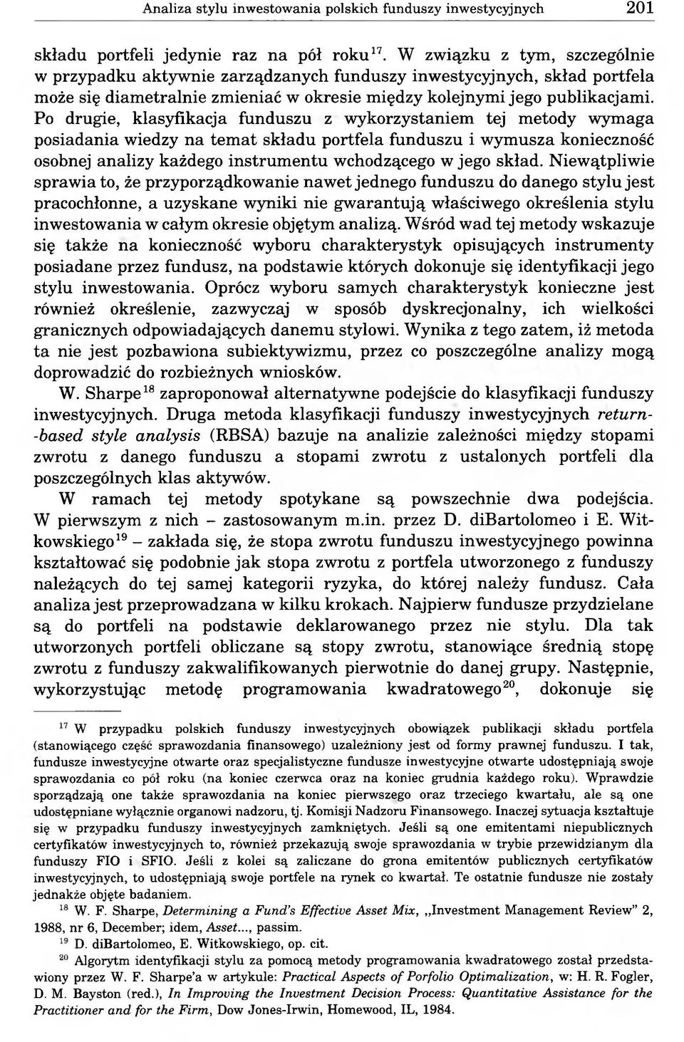 Po drugie, klasyfikacja funduszu z wykorzystaniem tej metody wymaga posiadania wiedzy na temat składu portfela funduszu i wymusza konieczność osobnej analizy każdego instrumentu wchodzącego w jego