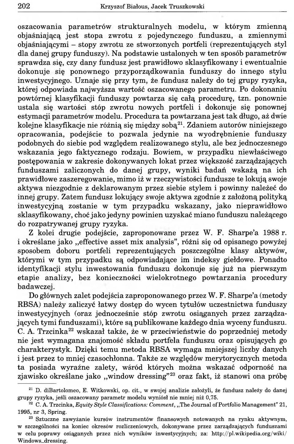 Na podstawie ustalonych w ten sposób parametrów sprawdza się, czy dany fundusz jest prawidłowo sklasyfikowany i ewentualnie dokonuje się ponownego przyporządkowania funduszy do innego stylu