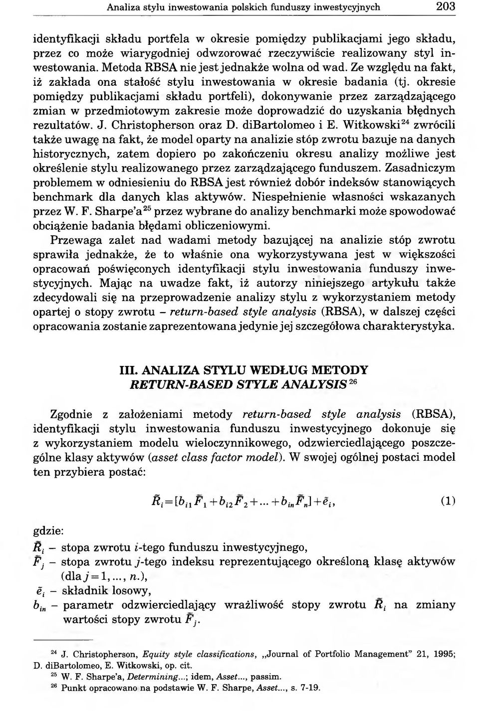 okresie pomiędzy publikacjami składu portfeli), dokonywanie przez zarządzającego zmian w przedmiotowym zakresie może doprowadzić do uzyskania błędnych rezultatów. J. Christopherson oraz D.