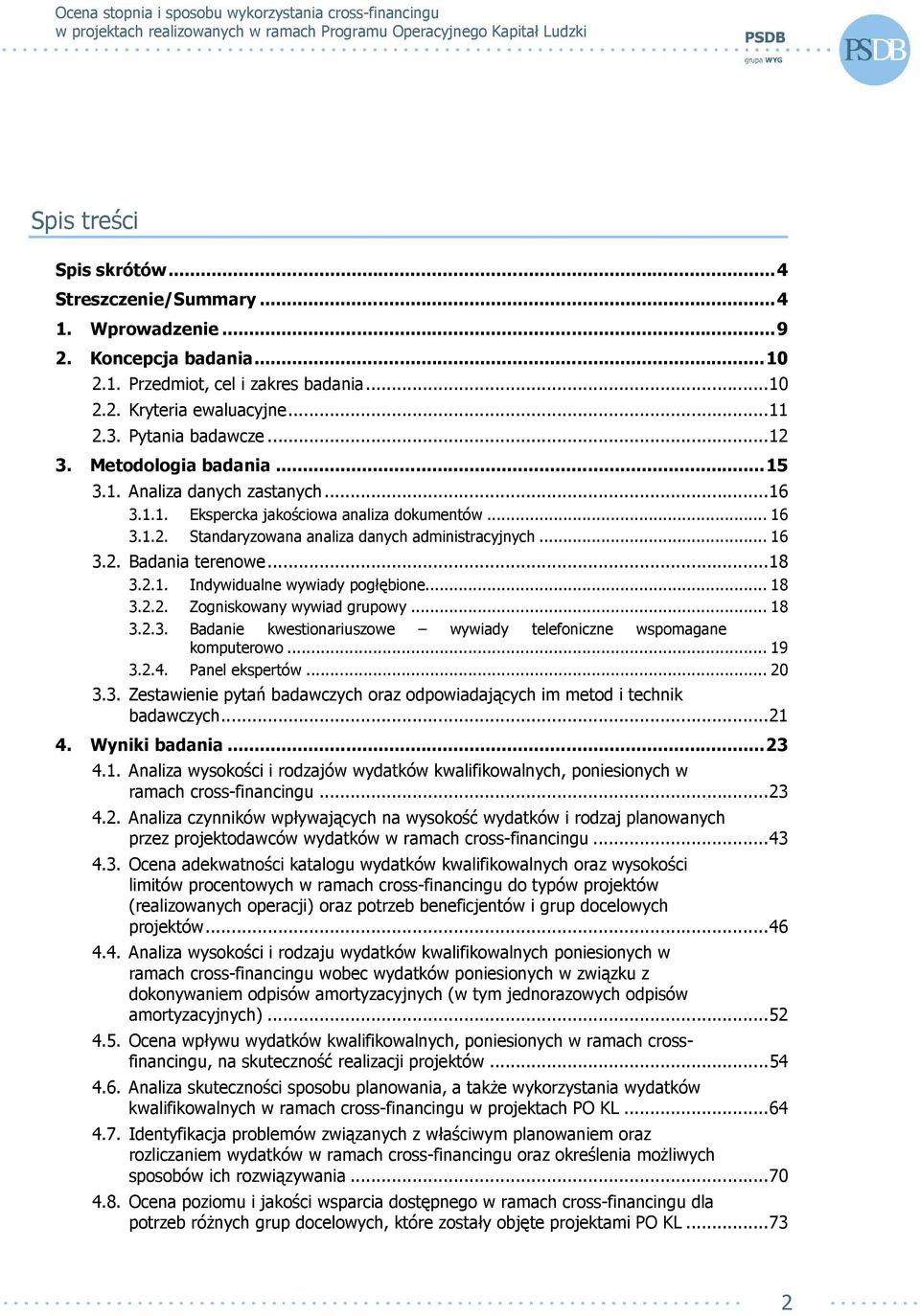 ..18 3.2.1. Indywidualne wywiady pogłębione... 18 3.2.2. Zogniskowany wywiad grupowy... 18 3.2.3. Badanie kwestionariuszowe wywiady telefoniczne wspomagane komputerowo... 19 3.2.4. Panel ekspertów.