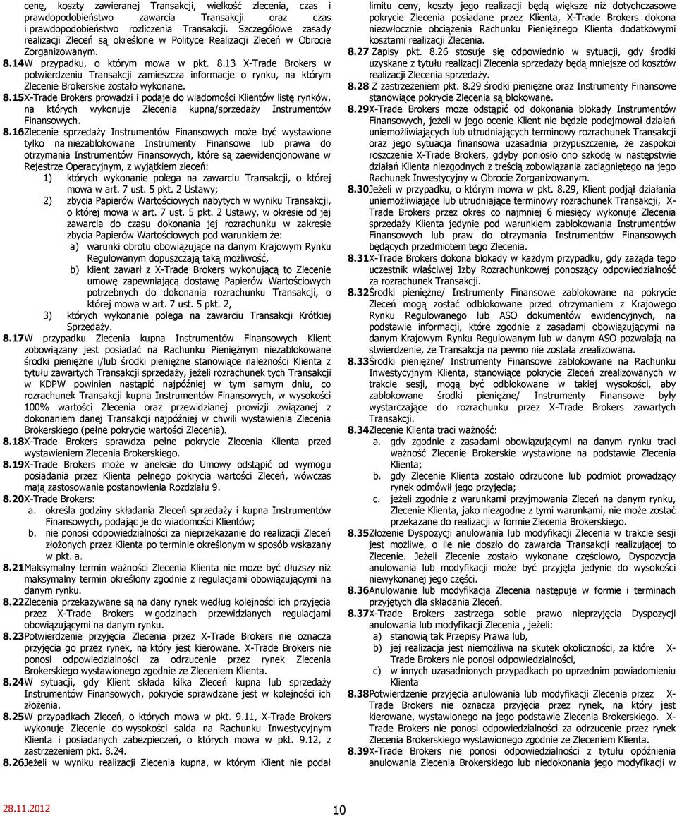 14 W przypadku, o którym mowa w pkt. 8.13 X-Trade Brokers w potwierdzeniu Transakcji zamieszcza informacje o rynku, na którym Zlecenie Brokerskie zostało wykonane. 8.15 X-Trade Brokers prowadzi i podaje do wiadomości Klientów listę rynków, na których wykonuje Zlecenia kupna/sprzedaży Instrumentów Finansowych.