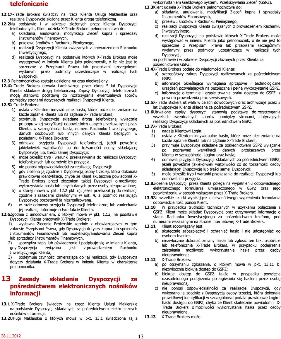 2 Na podstawie i w zakresie złożonych przez Klienta Dyspozycji telefonicznych, Klient udziela X-Trade Brokers pełnomocnictwa do: a) składania, anulowania, modyfikacji Zleceń kupna i sprzedaży