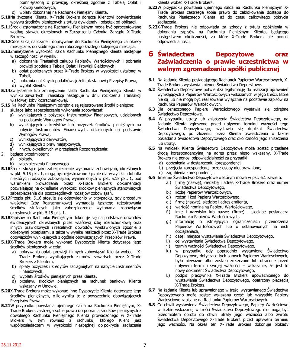 11 Środki zgromadzone na Rachunku Pieniężnym mogą być oprocentowane według stawek określonych w Zarządzeniu Członka Zarządu X-Trade Brokers. 5.