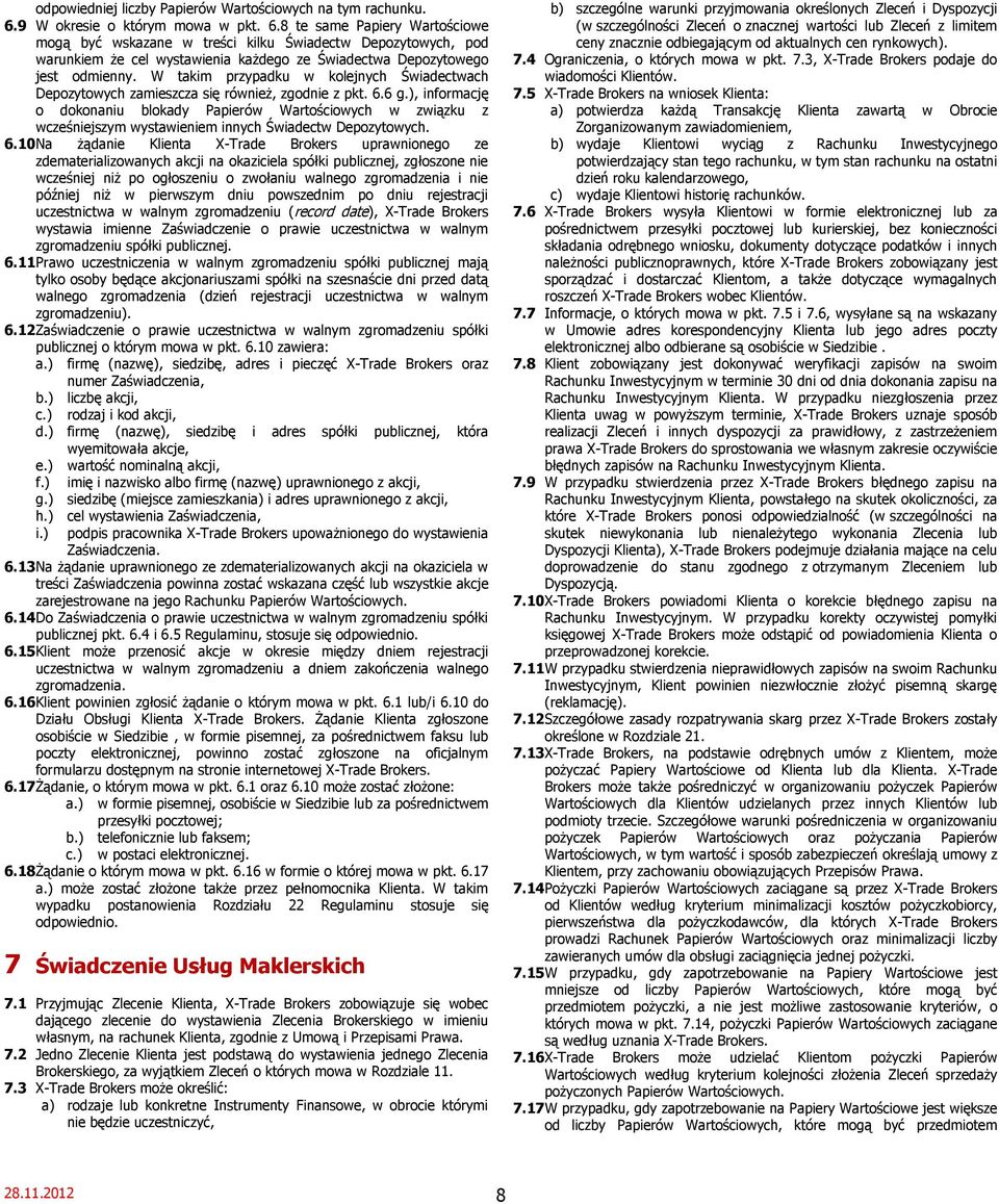 8 te same Papiery Wartościowe mogą być wskazane w treści kilku Świadectw Depozytowych, pod warunkiem że cel wystawienia każdego ze Świadectwa Depozytowego jest odmienny.