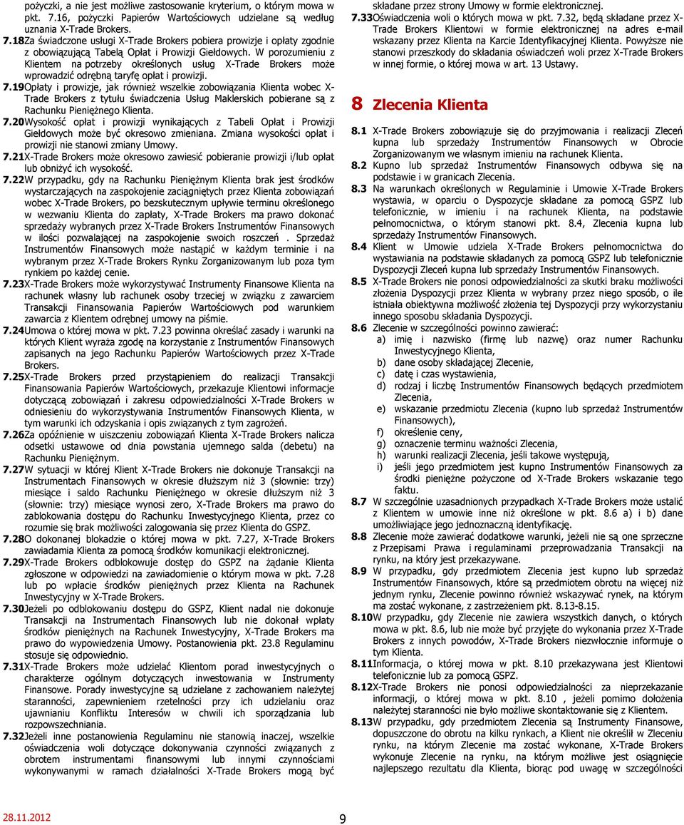 19 Opłaty i prowizje, jak również wszelkie zobowiązania Klienta wobec X- Trade Brokers z tytułu świadczenia Usług Maklerskich pobierane są z Rachunku Pieniężnego Klienta. 7.