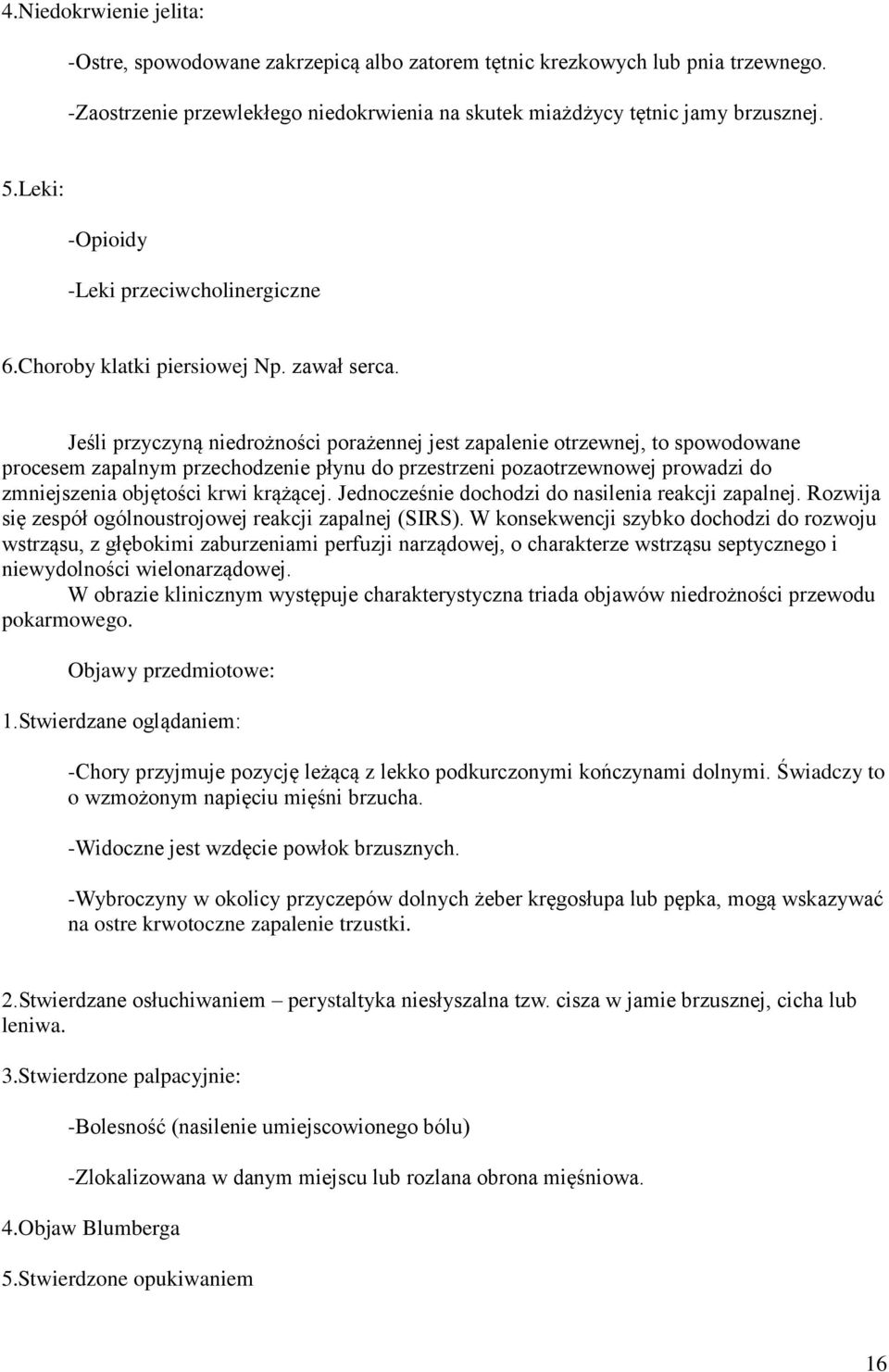 Jeśli przyczyną niedrożności porażennej jest zapalenie otrzewnej, to spowodowane procesem zapalnym przechodzenie płynu do przestrzeni pozaotrzewnowej prowadzi do zmniejszenia objętości krwi krążącej.