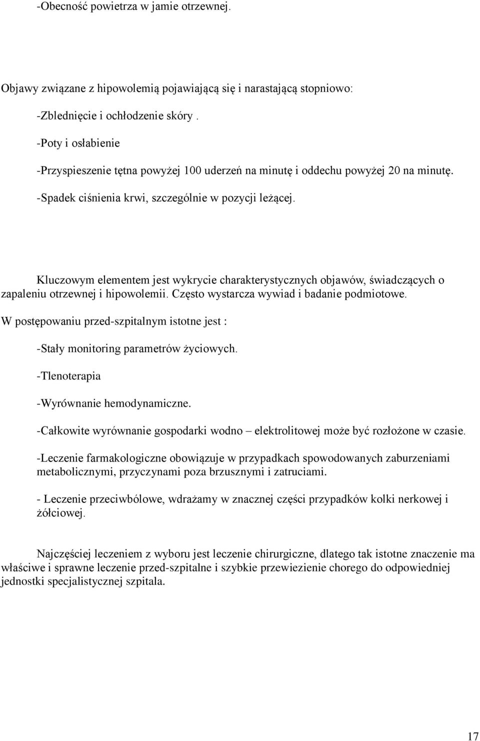 Kluczowym elementem jest wykrycie charakterystycznych objawów, świadczących o zapaleniu otrzewnej i hipowolemii. Często wystarcza wywiad i badanie podmiotowe.