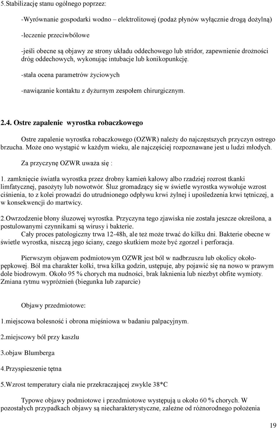 Ostre zapalenie wyrostka robaczkowego Ostre zapalenie wyrostka robaczkowego (OZWR) należy do najczęstszych przyczyn ostrego brzucha.