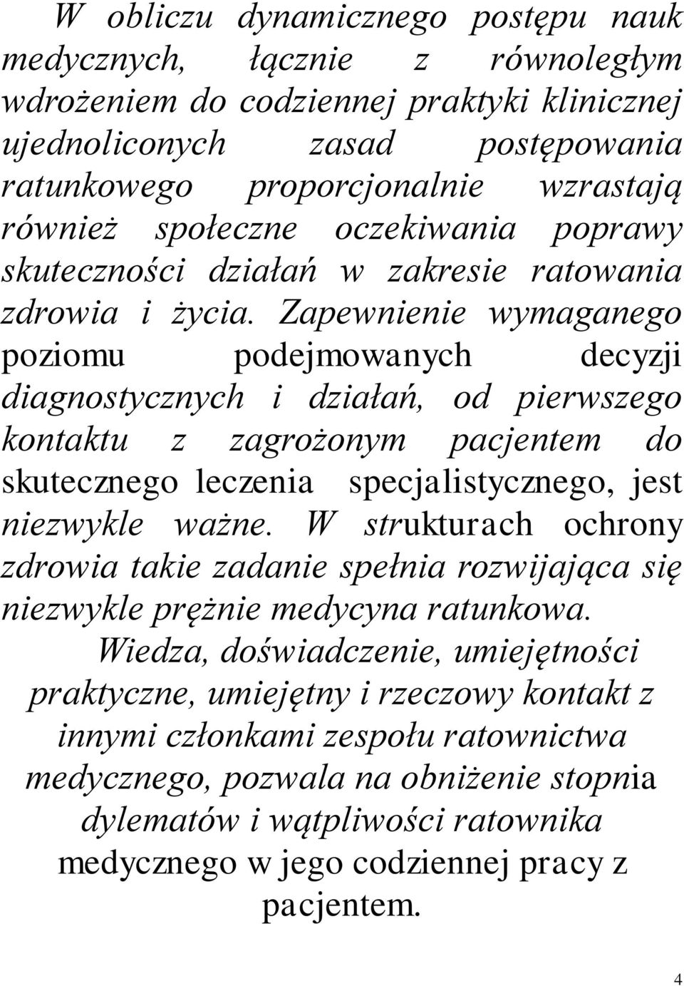 Zapewnienie wymaganego poziomu podejmowanych decyzji diagnostycznych i działań, od pierwszego kontaktu z zagrożonym pacjentem do skutecznego leczenia specjalistycznego, jest niezwykle ważne.