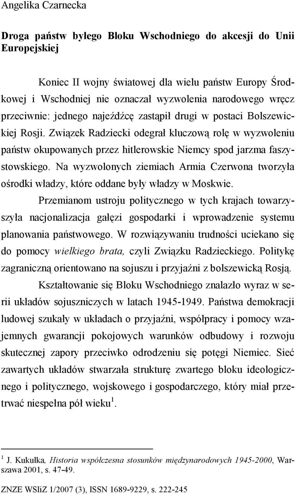 Związek Radziecki odegrał kluczową rolę w wyzwoleniu państw okupowanych przez hitlerowskie Niemcy spod jarzma faszystowskiego.