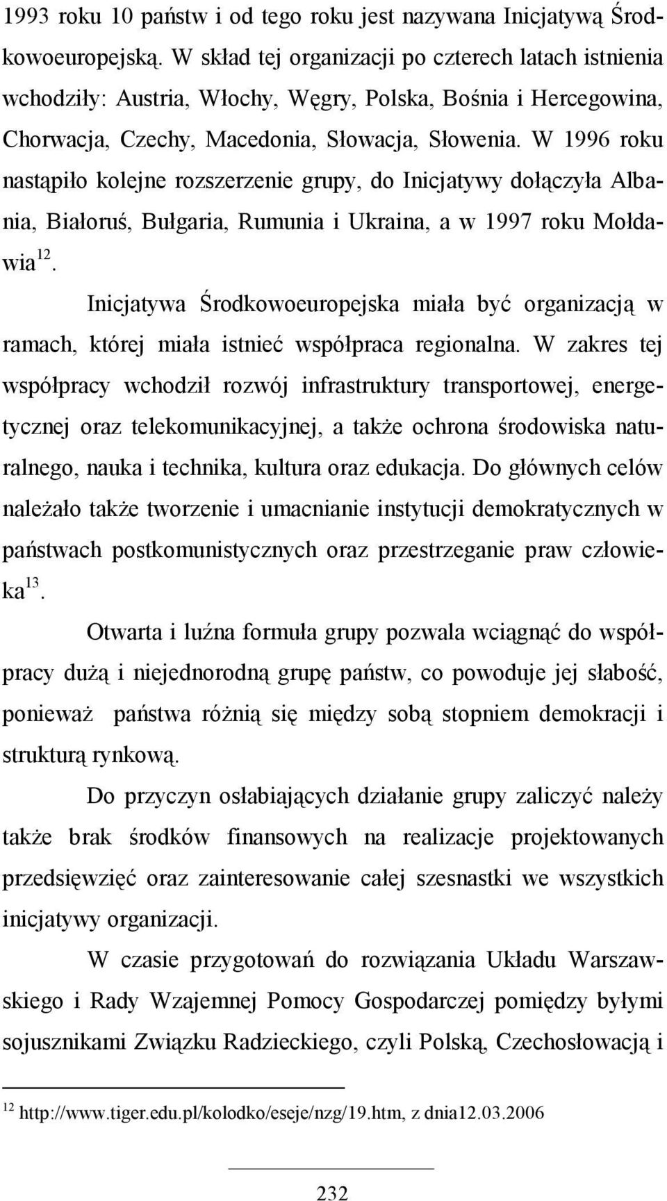 W 1996 roku nastąpiło kolejne rozszerzenie grupy, do Inicjatywy dołączyła Albania, Białoruś, Bułgaria, Rumunia i Ukraina, a w 1997 roku Mołdawia 12.