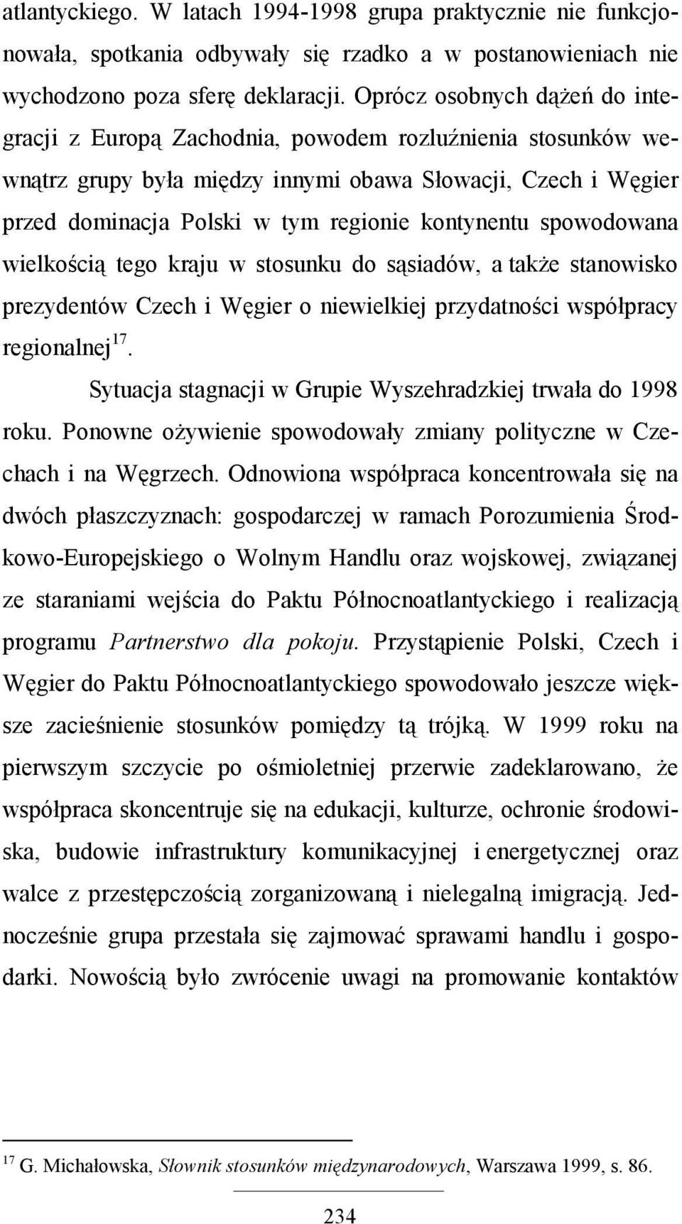 kontynentu spowodowana wielkością tego kraju w stosunku do sąsiadów, a takŝe stanowisko prezydentów Czech i Węgier o niewielkiej przydatności współpracy regionalnej 17.