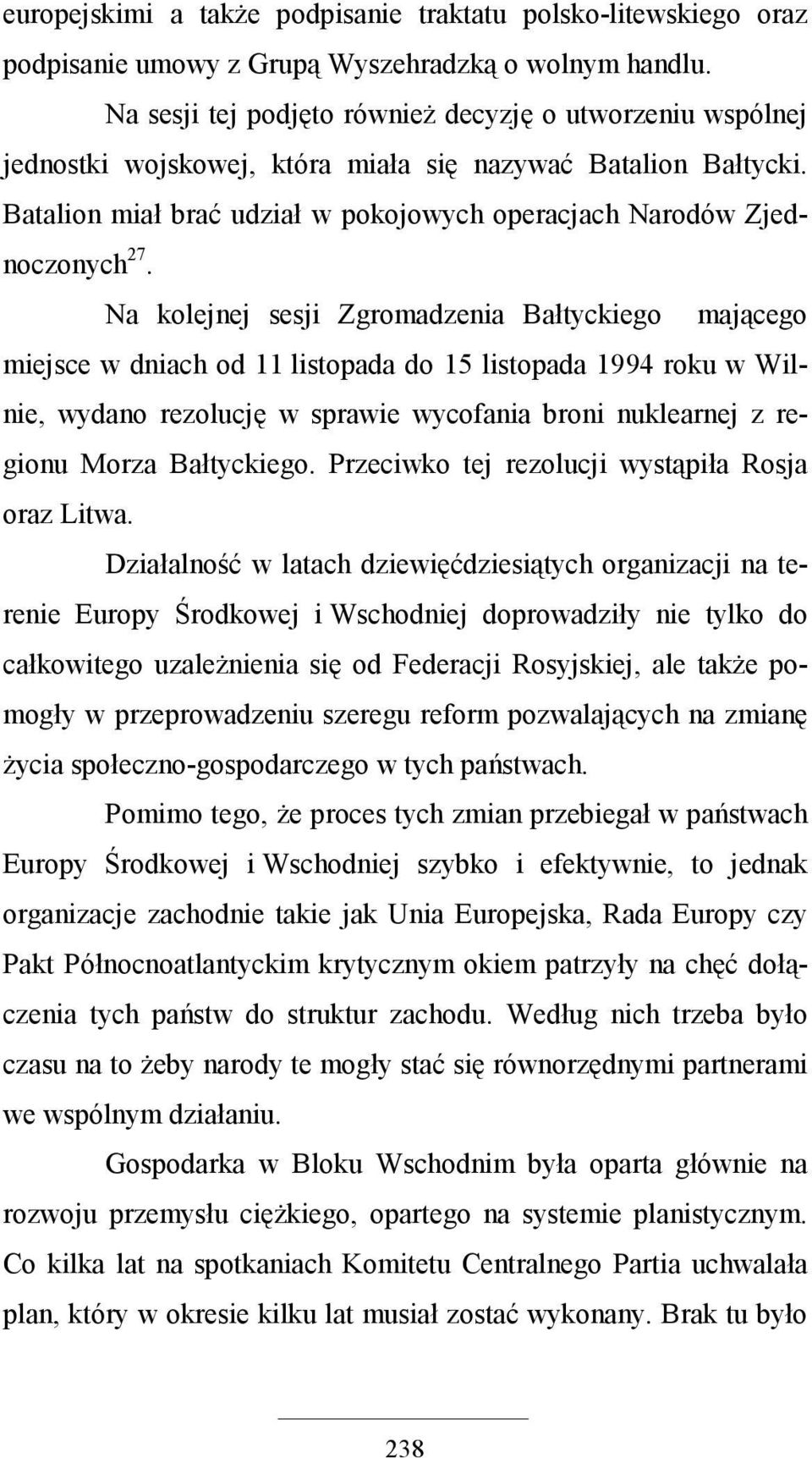 Na kolejnej sesji Zgromadzenia Bałtyckiego mającego miejsce w dniach od 11 listopada do 15 listopada 1994 roku w Wilnie, wydano rezolucję w sprawie wycofania broni nuklearnej z regionu Morza