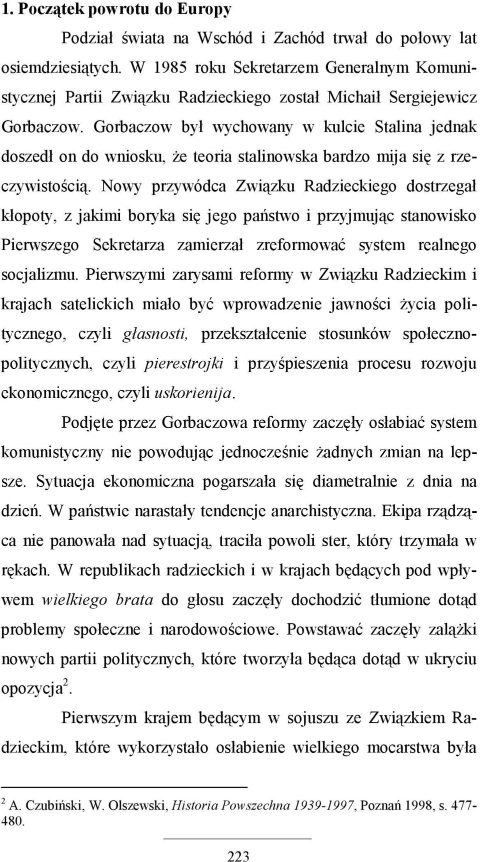 Gorbaczow był wychowany w kulcie Stalina jednak doszedł on do wniosku, Ŝe teoria stalinowska bardzo mija się z rzeczywistością.