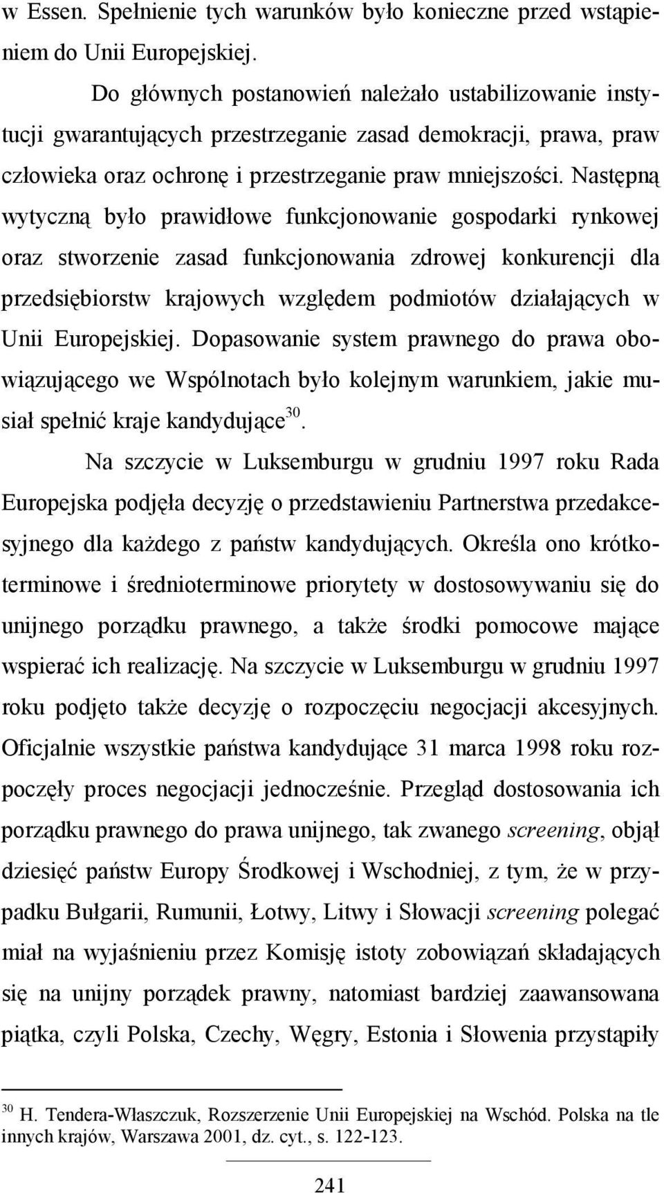 Następną wytyczną było prawidłowe funkcjonowanie gospodarki rynkowej oraz stworzenie zasad funkcjonowania zdrowej konkurencji dla przedsiębiorstw krajowych względem podmiotów działających w Unii