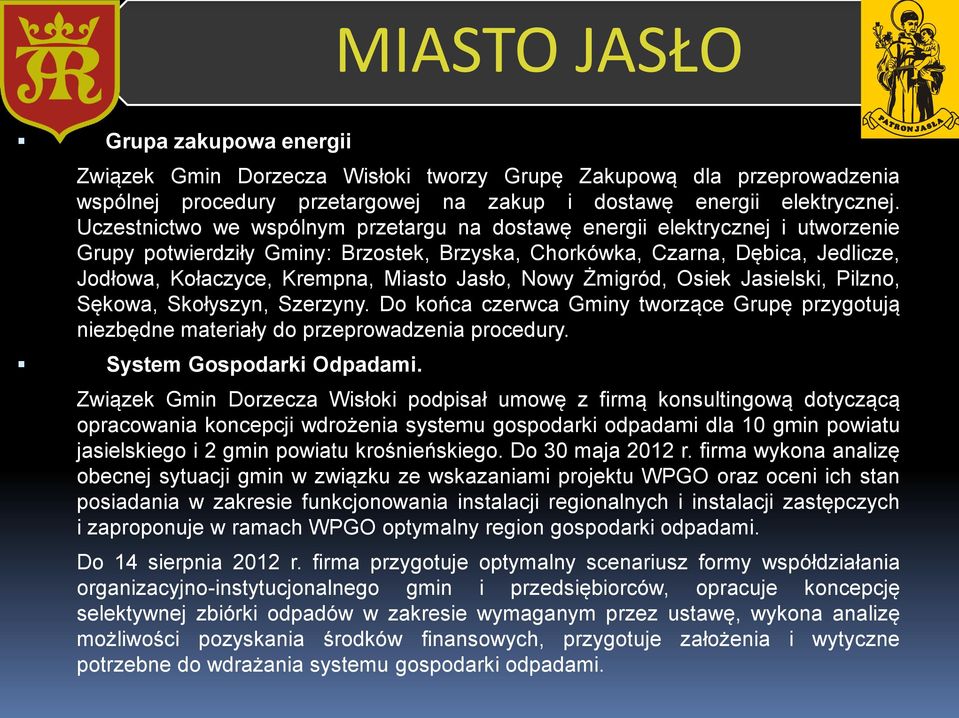 Jasło, Nowy Żmigród, Osiek Jasielski, Pilzno, Sękowa, Skołyszyn, Szerzyny. Do końca czerwca Gminy tworzące Grupę przygotują niezbędne materiały do przeprowadzenia procedury.