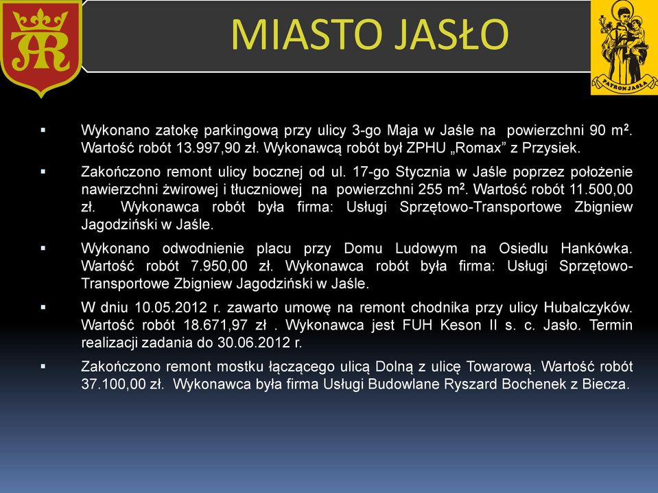 Wykonawca robót była firma: Usługi Sprzętowo-Transportowe Zbigniew Jagodziński w Jaśle. Wykonano odwodnienie placu przy Domu Ludowym na Osiedlu Hankówka. Wartość robót 7.950,00 zł.