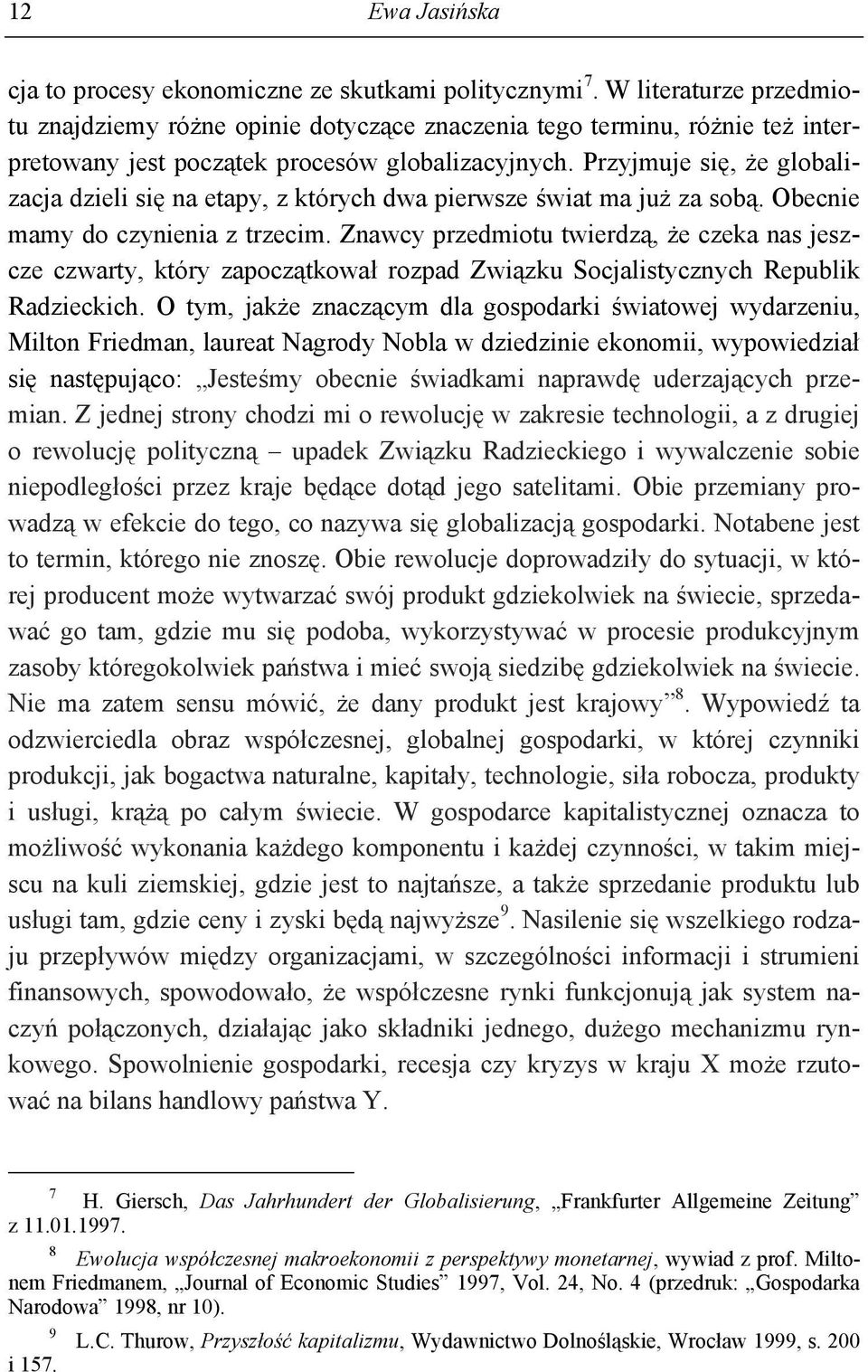 Przyjmuje się, że globalizacja dzieli się na etapy, z których dwa pierwsze świat ma już za sobą. Obecnie mamy do czynienia z trzecim.