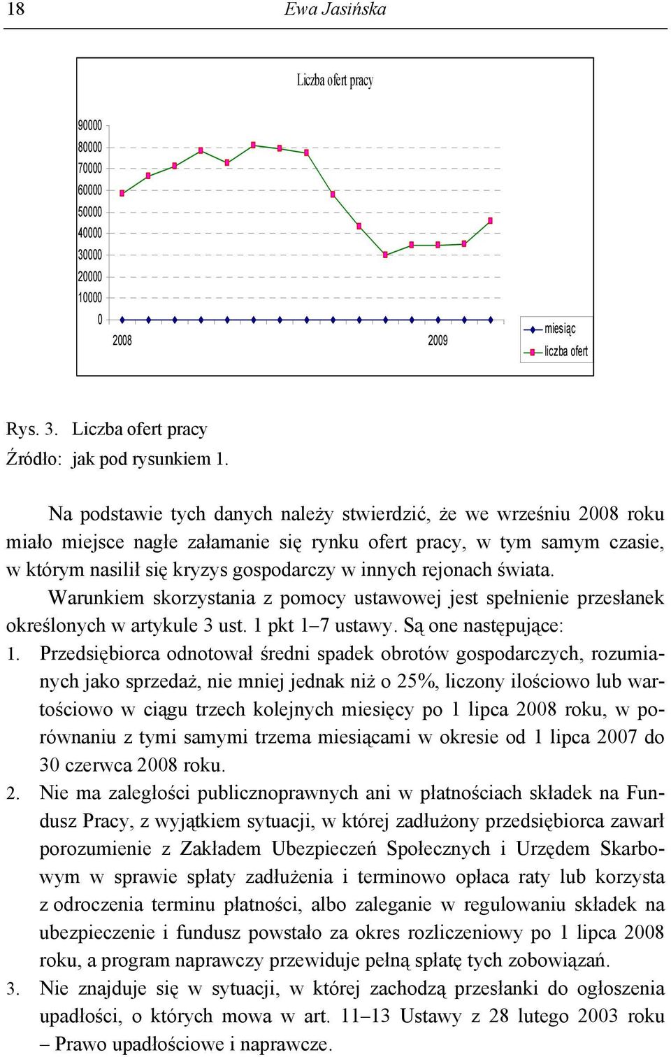 świata. Warunkiem skorzystania z pomocy ustawowej jest spełnienie przesłanek określonych w artykule 3 ust. 1 pkt 1 7 ustawy. Są one następujące: 1.