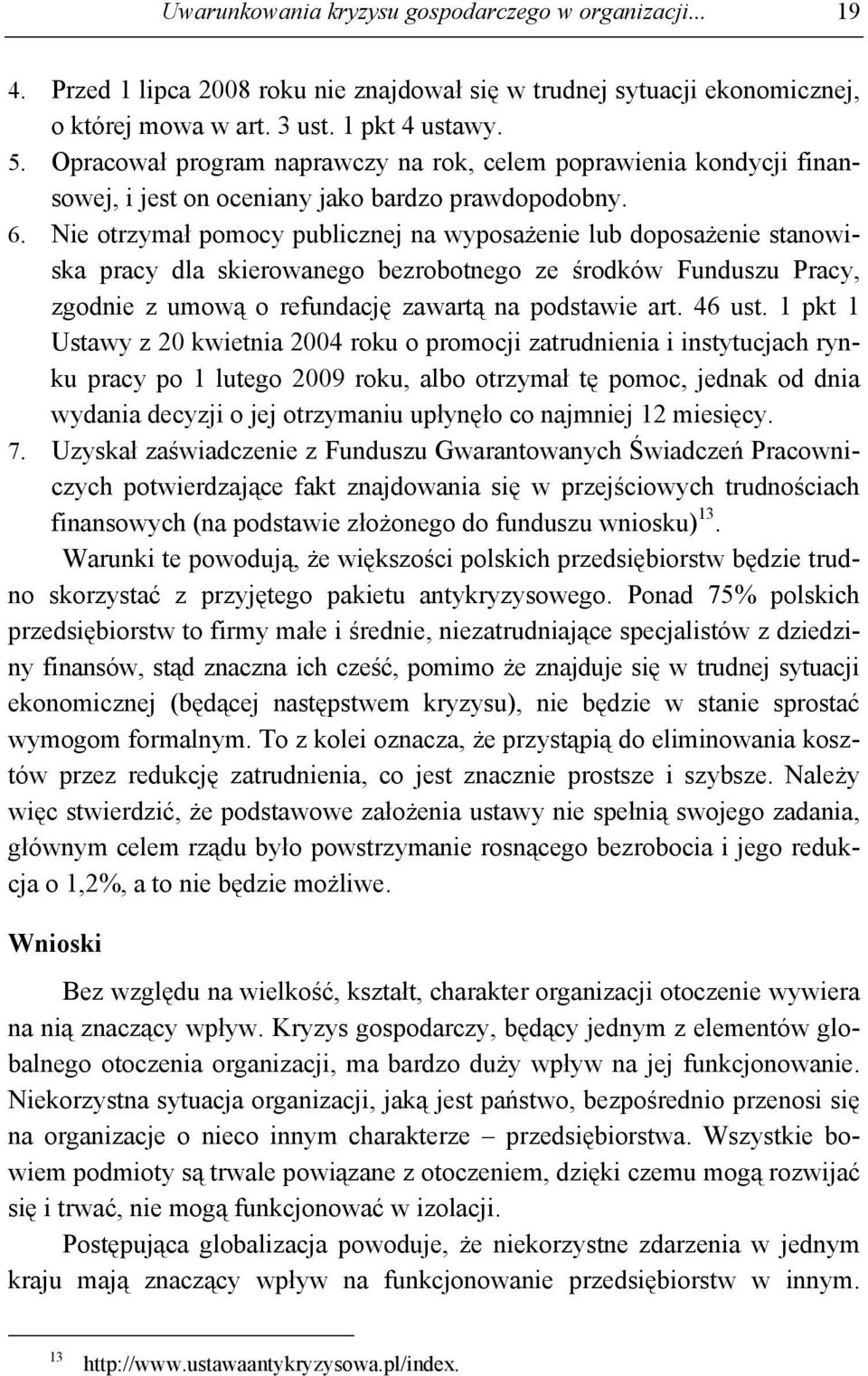 Nie otrzymał pomocy publicznej na wyposażenie lub doposażenie stanowiska pracy dla skierowanego bezrobotnego ze środków Funduszu Pracy, zgodnie z umową o refundację zawartą na podstawie art. 46 ust.