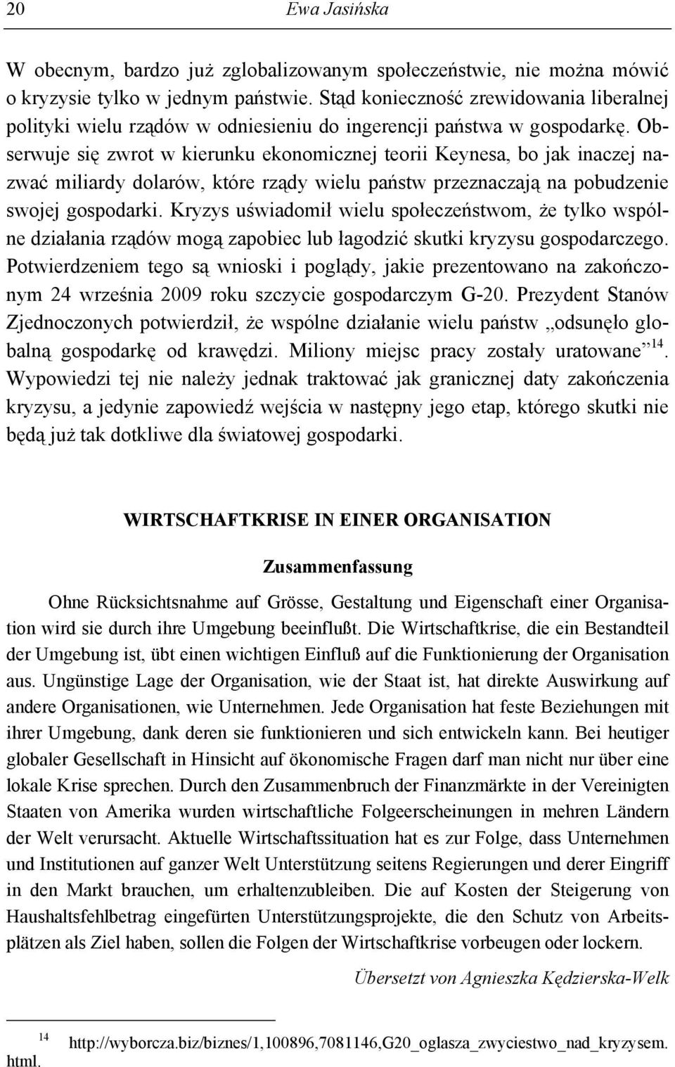 Obserwuje się zwrot w kierunku ekonomicznej teorii Keynesa, bo jak inaczej nazwać miliardy dolarów, które rządy wielu państw przeznaczają na pobudzenie swojej gospodarki.