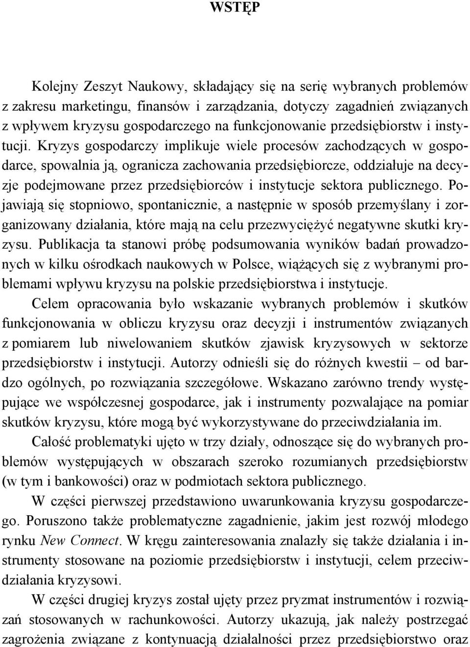 Kryzys gospodarczy implikuje wiele procesów zachodzących w gospodarce, spowalnia ją, ogranicza zachowania przedsiębiorcze, oddziałuje na decyzje podejmowane przez przedsiębiorców i instytucje sektora