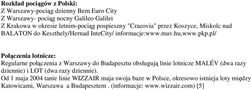 pl/ Połączenia lotnicze: Regularne połączenia z Warszawy do Budapesztu obsługują linie lotnicze MALÉV (dwa razy dziennie) i LOT (dwa razy