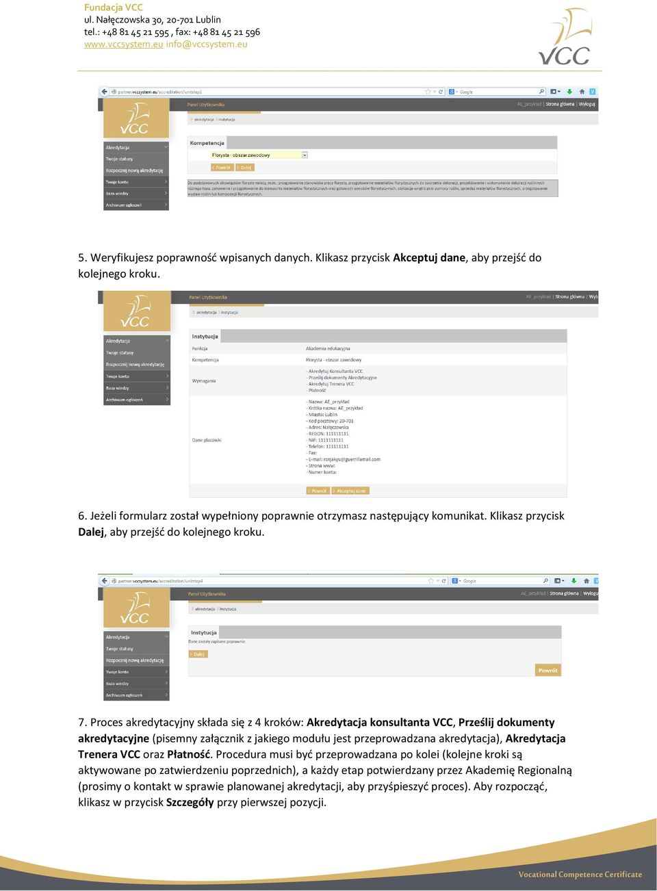 Proces akredytacyjny składa się z 4 kroków: Akredytacja konsultanta VCC, Prześlij dokumenty akredytacyjne (pisemny załącznik z jakiego modułu jest przeprowadzana akredytacja), Akredytacja