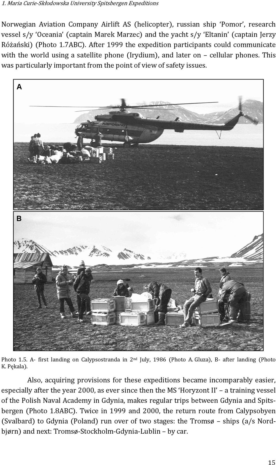 This was particularly important from the point of view of safety issues. A B Photo 1.5. A- first landing on Calypsostranda in 2 nd July, 1986 (Photo A. Gluza), B- after landing (Photo K. Pękala).