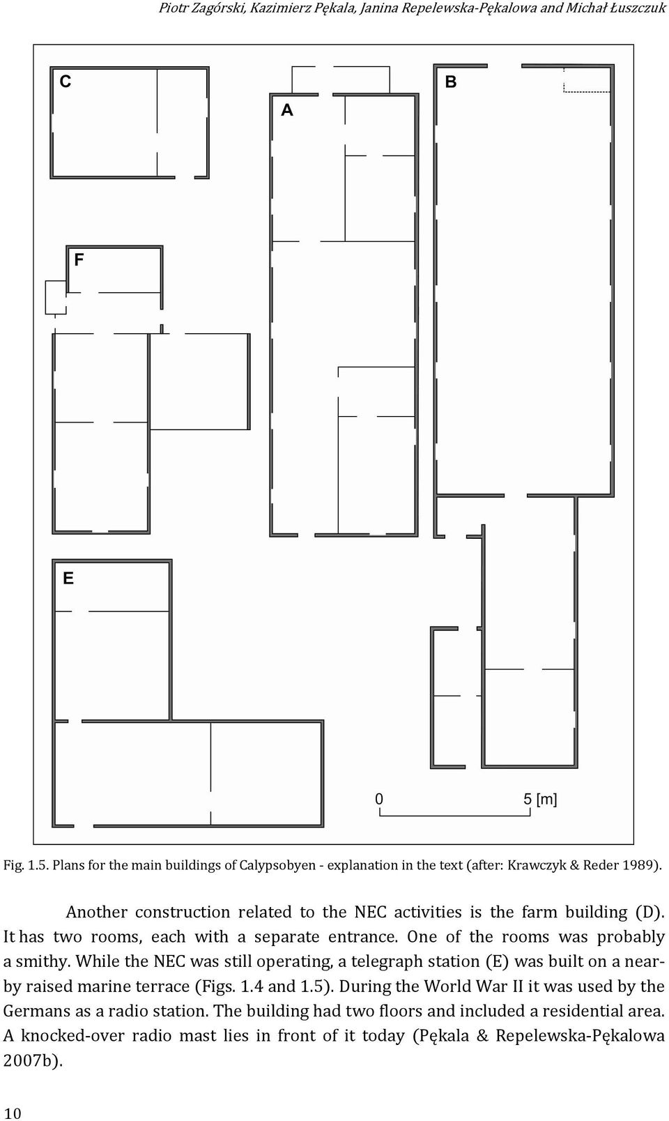 Another construction related to the NEC activities is the farm building (D). It has two rooms, each with a separate entrance. One of the rooms was probably a smithy.