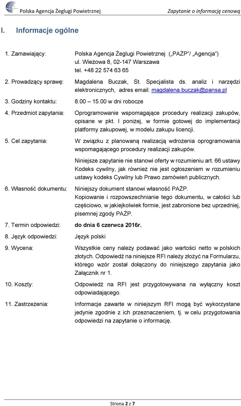 Przedmiot zapytania: Oprogramowanie wspomagające procedury realizacji zakupów, opisane w pkt. I poniżej, w formie gotowej do implementacji platformy zakupowej, w modelu zakupu licencji. 5.