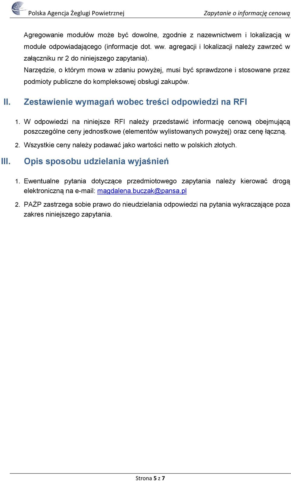 Narzędzie, o którym mowa w zdaniu powyżej, musi być sprawdzone i stosowane przez podmioty publiczne do kompleksowej obsługi zakupów. II. Zestawienie wymagań wobec treści odpowiedzi na RFI 1.