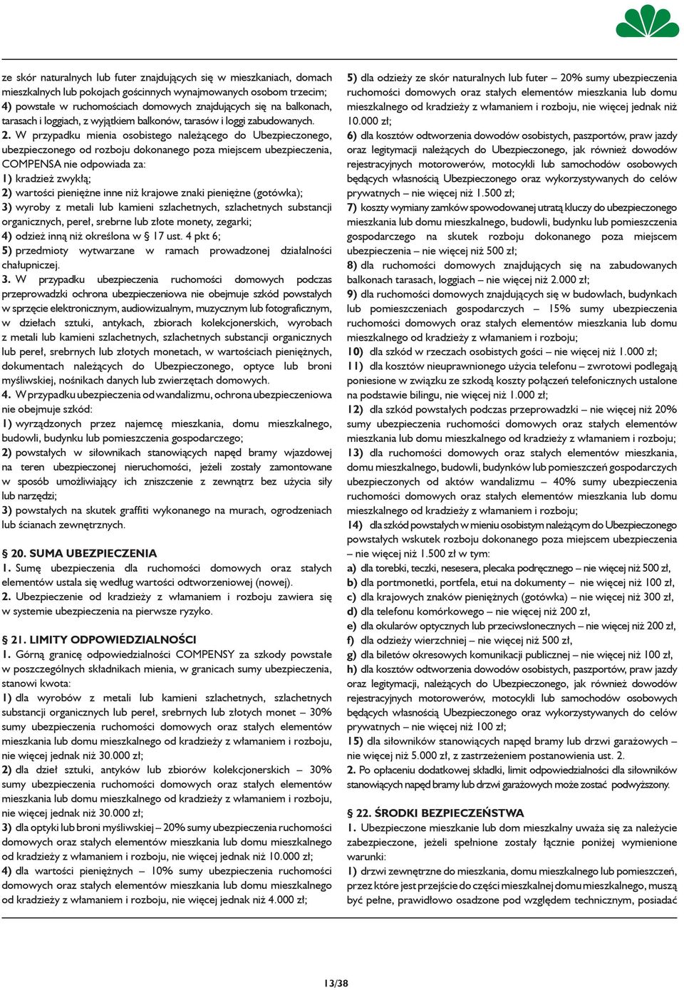 W przypadku mienia osobistego należącego do Ubezpieczonego, ubezpieczonego od rozboju dokonanego poza miejscem ubezpieczenia, COMPENSA nie odpowiada za: 1) kradzież zwykłą; 2) wartości pieniężne inne