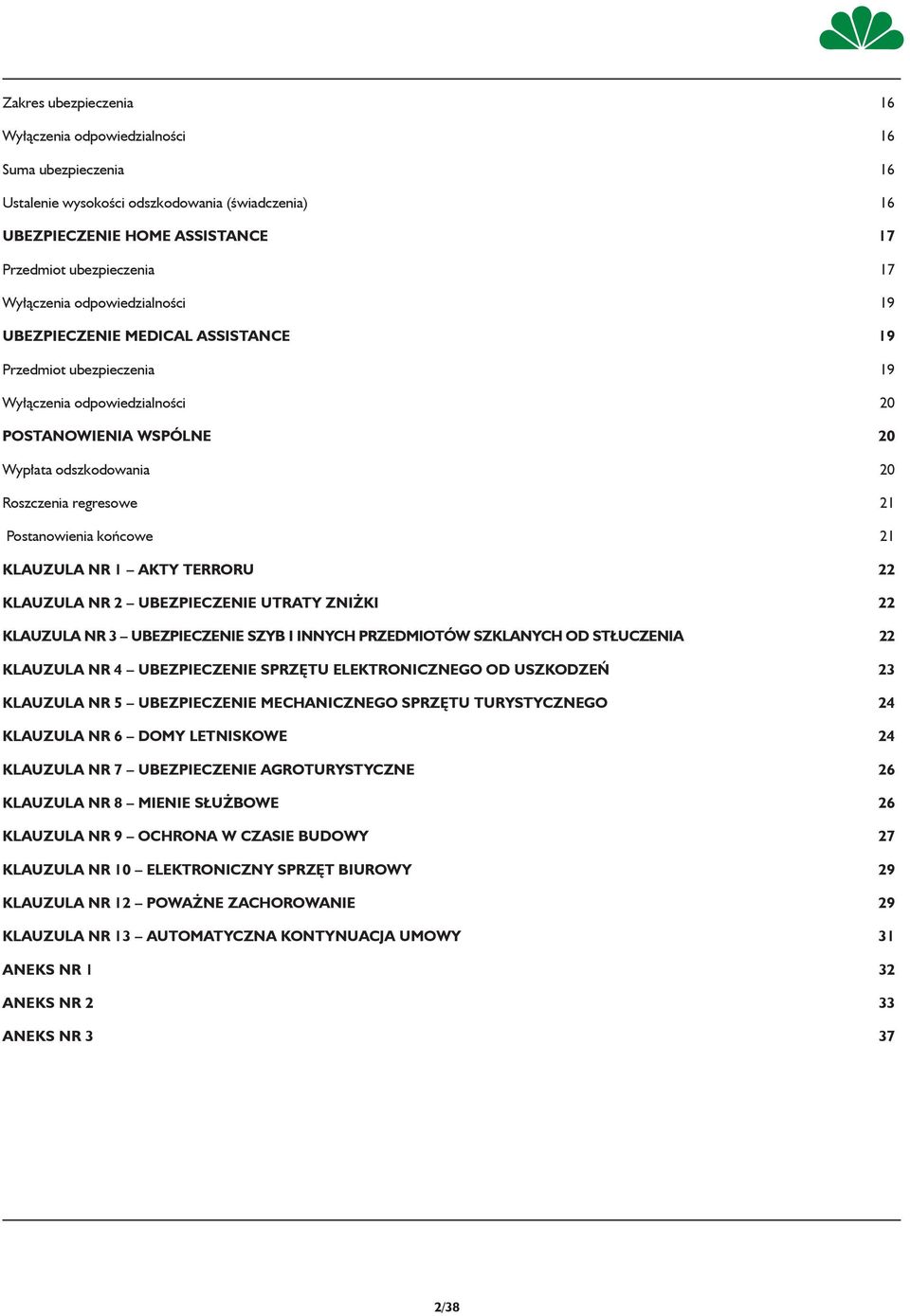 Postanowienia końcowe 21 KLAUZULA NR 1 AKTY TERRORU 22 KLAUZULA NR 2 UBEZPIECZENIE UTRATY ZNIŻKI 22 KLAUZULA NR 3 UBEZPIECZENIE SZYB I INNYCH PRZEDMIOTÓW SZKLANYCH OD STŁUCZENIA 22 KLAUZULA NR 4