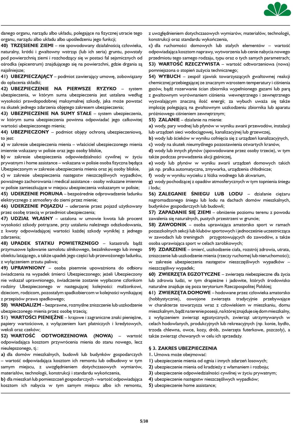 gdzie drgania są najsilniejsze; 41) UBEZPIECZAJĄCY podmiot zawierający umowę, zobowiązany do opłacenia składki; 42) UBEZPIECZENIE NA PIERWSZE RYZYKO system ubezpieczenia, w którym suma ubezpieczenia