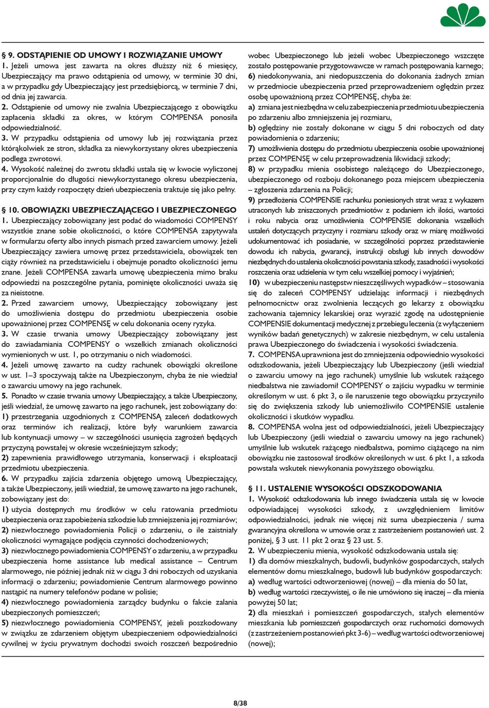 dnia jej zawarcia. 2. Odstąpienie od umowy nie zwalnia Ubezpieczającego z obowiązku zapłacenia składki za okres, w którym COMPENSA ponosiła odpowiedzialność. 3.
