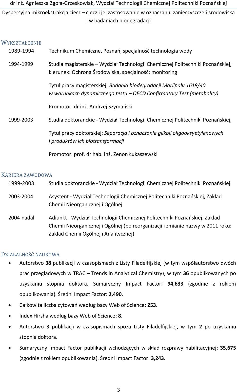 Andrzej Szymański 1999-2003 Studia doktoranckie - Wydział Technologii Chemicznej Politechniki Poznańskiej, Tytuł pracy doktorskiej: Separacja i oznaczanie glikoli oligooksyetylenowych i produktów ich