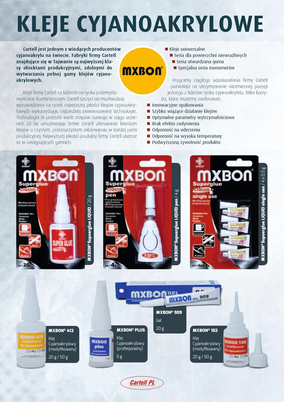 Odporność na wysoka temperaturę n Podwyższoną żywotność produktu MXBON Supoerglue LIQUID / 20 g MXBON Supoerglue LIQUID pen / g Kleje firmy Cartell sa liderem na rynku przemysłowym oraz kosmetycznym.